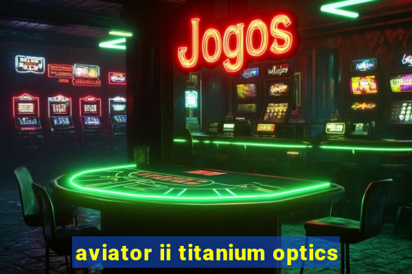 aviator ii titanium optics